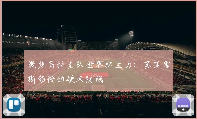 聚焦乌拉圭队世界杯主力：苏亚雷斯领衔的硬汉防线