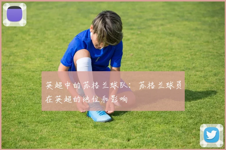英超中的苏格兰球队:苏格兰球员在英超的地位和影响